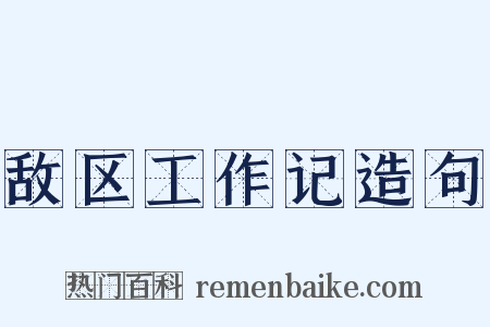 敌区工作记造句是什么意思的图片